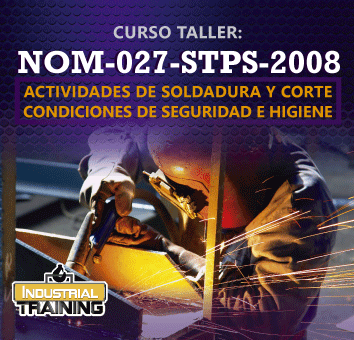 CURSO TALLER: NOM- 027-STPS-2008 ACTIVIDADES DE SOLDADURA Y CORTE CONDICIONES DE SEGURIDAD E HIGIENE