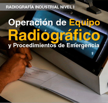 RADIOGRAFIA INDUSTRIAL NIVEL I - Operación de Equipo Radiográfico y Procedimientos de Emergencia